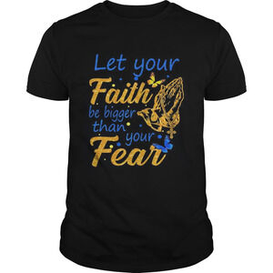 Let Your Faith Be Bigger Than Your Fear Shirt